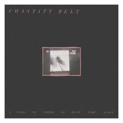 CD Chastity Belt: I Used To Spend So Much Time Alone