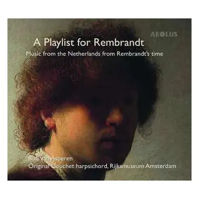 CD Bob van Asperen: A Playlist For Rembrandt (Music From The Netherlands From Rembrandt's Time)