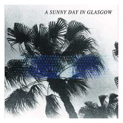 LP A Sunny Day In Glasgow: Sea When Absent