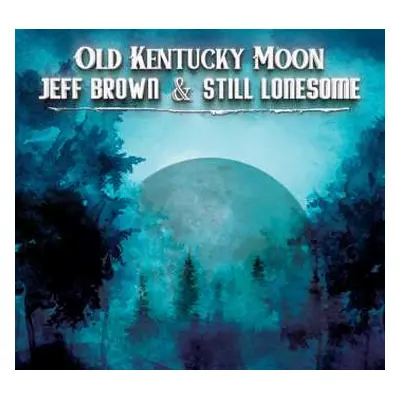 CD Jeff Brown & Still Lonesome: Old Kentucky Moon