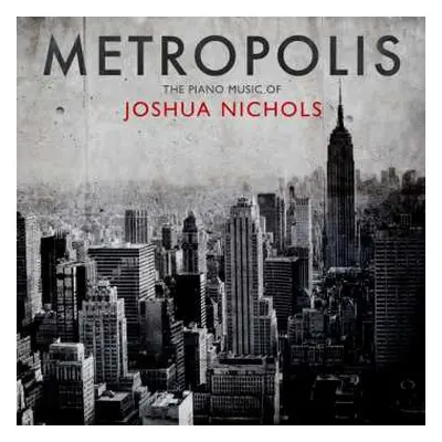 CD Joshua Nichols: Metropolis: The Piano Music Of Joshua Nichols