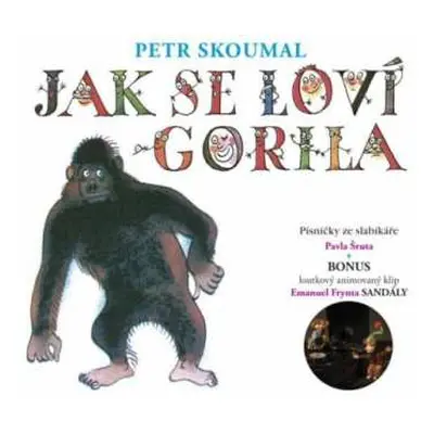 CD Petr Skoumal: Jak Se Loví Gorila (Písničky Ze Slabikáře Pavla Šruta)