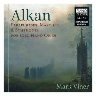 CD Charles-Valentin Alkan: Alkan: Paraphrases, Marches & Symphonie For Solo Piano Op.39