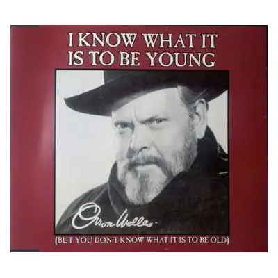 CD Orson Welles: I Know What It Is To Be Young (But You Don't Know What It Is To Be Old)