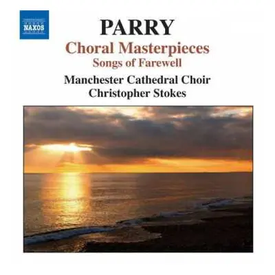 CD Charles Hubert Hastings Parry: Choral Masterpieces (Songs Of Farewell)