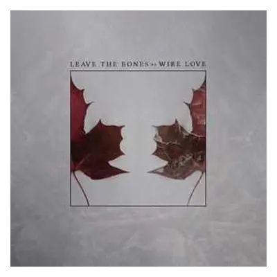 LP Wire Love: Leave The Bones CLR