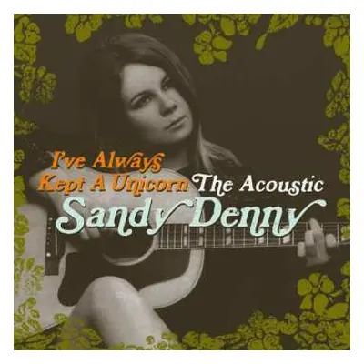 2CD Sandy Denny: I've Always Kept A Unicorn: The Acoustic Sandy Denny