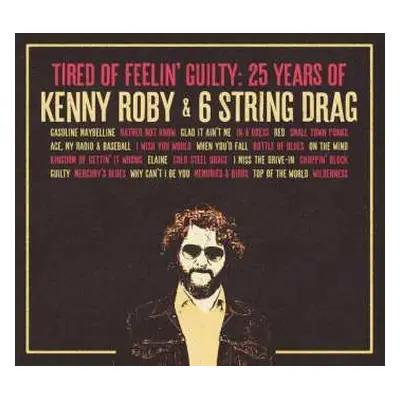 CD 6 String Drag: Tired Of Feelin' Guilty: 25 Years Of Kenny Roby & 6 String Drag