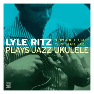 CD Lyle Ritz: Plays Jazz Ukulele (How About Uke? + 50th State Jazz)