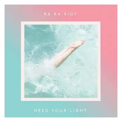 LP Ra Ra Riot: Need Your Light LTD | CLR