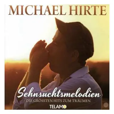 CD Michael Hirte: Sehnsuchtsmelodien (Die Grössten Hits Zum Träumen)