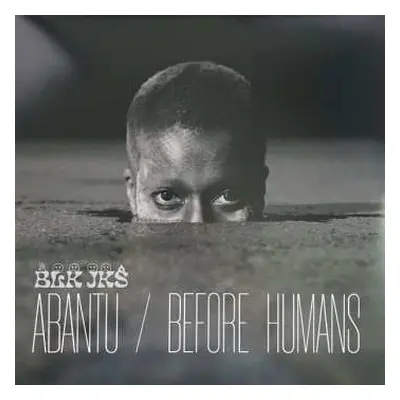 LP BLK JKS: Abantu / Before Humans