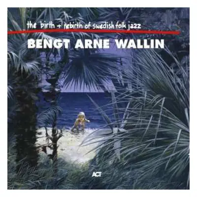 2CD Bengt-Arne Wallin: The Birth And Re-Birth Of Swedish Folk Jazz