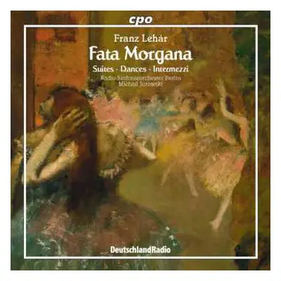 CD Franz Lehár: Fata Morgana - Suites, Dances, Intermezzi