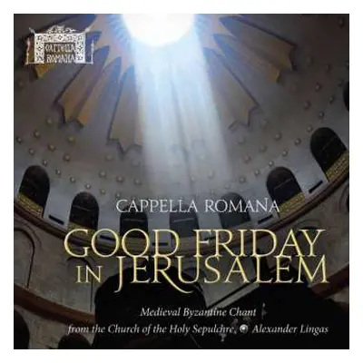 CD Cappella Romana: Good Friday In Jerusalem (Medieval Byzantine Chant From The Church Of The Ho