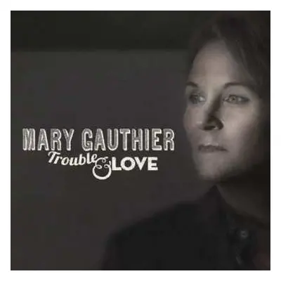 CD Mary Gauthier: Trouble And Love