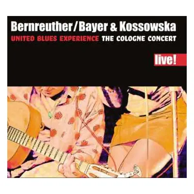 CD Bernreuther / Bayer & Kossowska United Blues Experience: The Cologne Concert