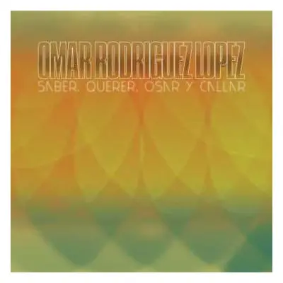 LP Omar Rodriguez-Lopez: Saber,querer,osar Y Callar