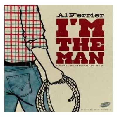 CD Al Ferrier: I’m The Man - Louisiana Swamp Rockabilly 1955-59