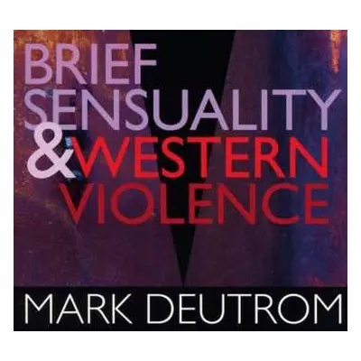 CD Mark Deutrom: Brief Sensuality & Western Violence