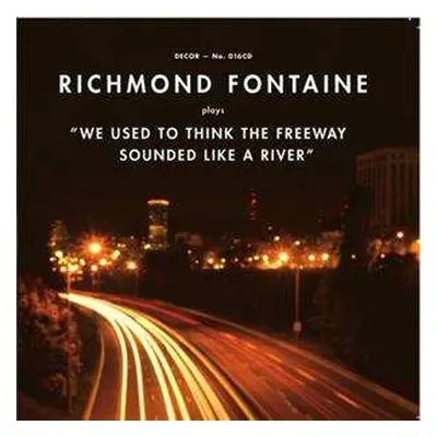 LP Richmond Fontaine: We Used To Think The Freeway Sounded Like A River LTD | CLR