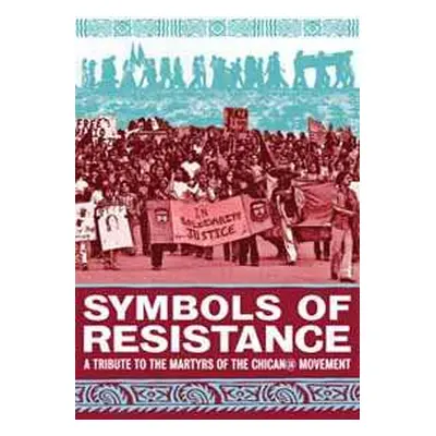 DVD Feature Film: Symbols Of Resistance: A Tribute To The Martyrs Of The Chican@ Movement