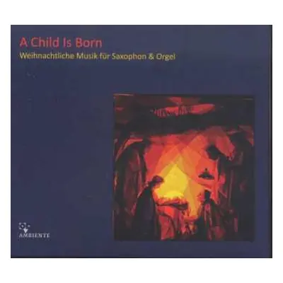 CD Various: A Child Is Born - Weihnachtliche Musik Für Saxophon & Orgel