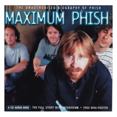 CD Phish: Maximum Phish (The Unauthorised Biography Of Phish)