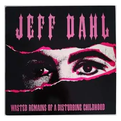 CD Jeff Dahl: Wasted Remains Of A Disturbing Childhood