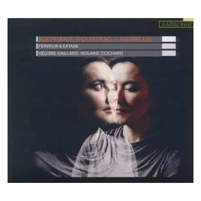 CD Stéphanie d'Oustrac: Amarillis - Ferveur & Extase