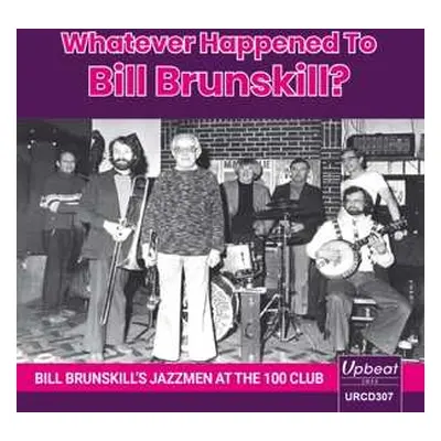 CD Bill Brunskill: Whatever Happened To Bill Brunskill? Bill Brunskill's Jazzmen At The 100 Club