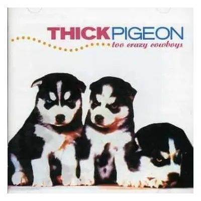 CD Thick Pigeon: Too Crazy Cowboys