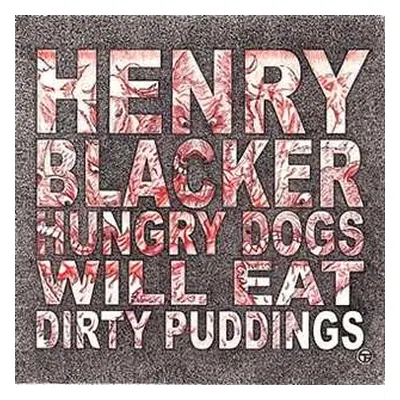 LP Henry Blacker: Hungry Dogs Will Eat Dirty Puddings