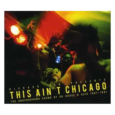 2CD Richard Sen: This Ain't Chicago (The Underground Sound Of UK House & Acid 1987–1991)