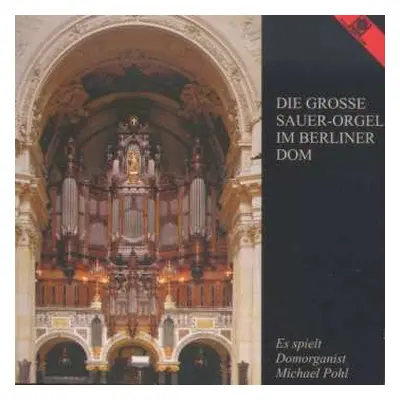 CD Michael Pohl: Die Große Sauer-Orgel Im Berliner Dom