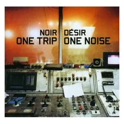 CD Noir Désir: One Trip / One Noise