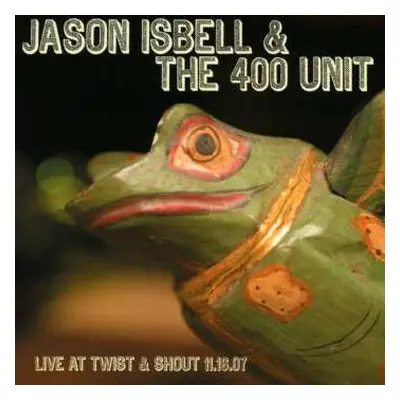 CD Jason Isbell And The 400 Unit: Live At Twist & Shout 11.16.07