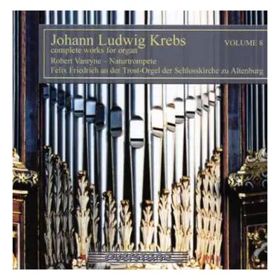 CD Johann Ludwig Krebs: Complete Works For Organ Volume 8