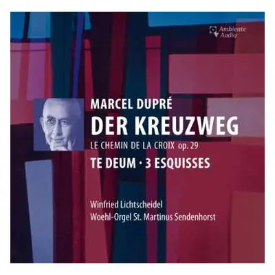 CD Marcel Dupré: Der Kreuzweg = Le Chemin De La Croix Op. 29, Te Deum, 3 Esquisses