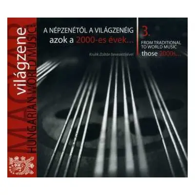 CD Various: A Népzenétől A Világzenéig - Azok A 2000-es Évek... = From Traditional To World Musi