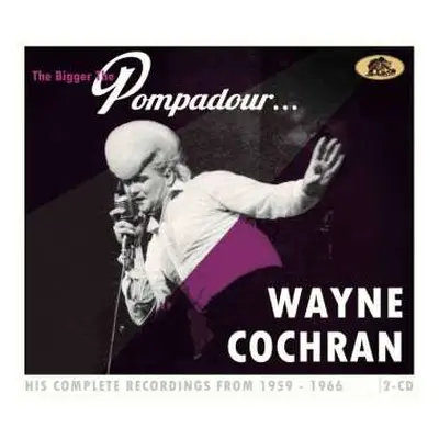 2CD Wayne Cochran: The Bigger The Pompadour …. - His Complete Recordings From 1959-1966