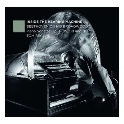 CD Tom Beghin: Inside The Hearing Machine: Beethoven On His Broadwood - Piano Sonatas Opus 109, 