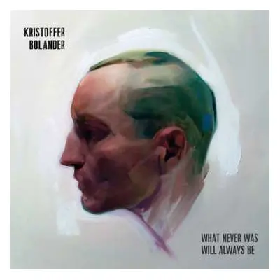 CD Kristoffer Bolander: What Never Was Will Always Be