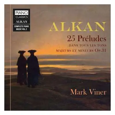 CD Charles-Valentin Alkan: 25 Préludes Dans Tous Les Tons Majeurs Et Mineurs Op.31 (Complete Pia