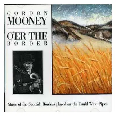 CD Gordon Mooney: O'er The Border (Music Of The Scottish Borders Played On The Cauld Wind Pipes)