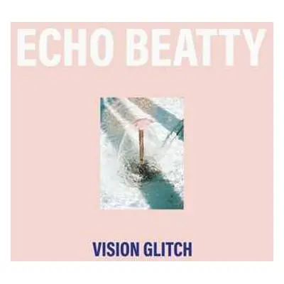 LP Echo Beatty: Vision Glitch