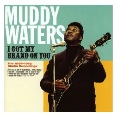 CD Muddy Waters: I Got My Brand On You - The 1956-1962 Studio Recordings