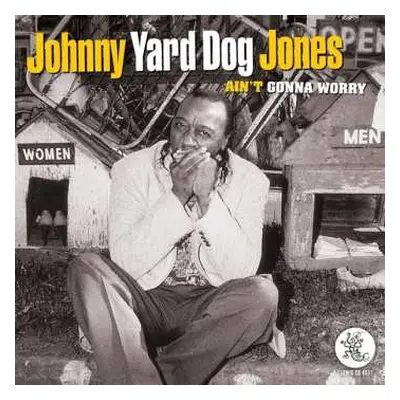 CD Johnny "Yard Dog" Jones: Ain't Gonna Worry