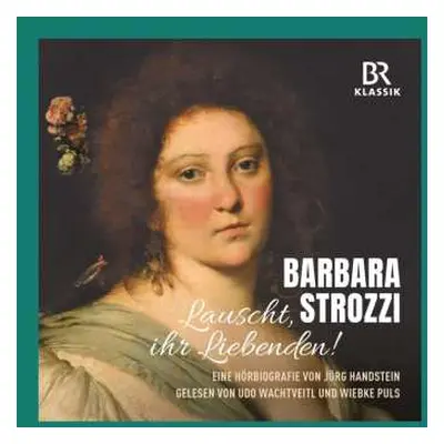 CD Jörg Handstein: Barbara Strozzi - Lauscht, Ihr Liebenden! (eine Hörbiographie Von Jörg Handst