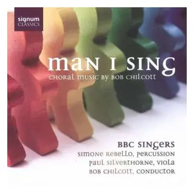 CD BBC Singers: Man I Sing (Choral Music Of Bob Chilcott)